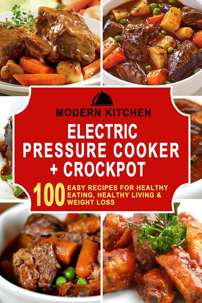 Electric Pressure Cooker & Crockpot: 100 Easy Recipes for Healthy Eating Healthy Living & Weight Loss
