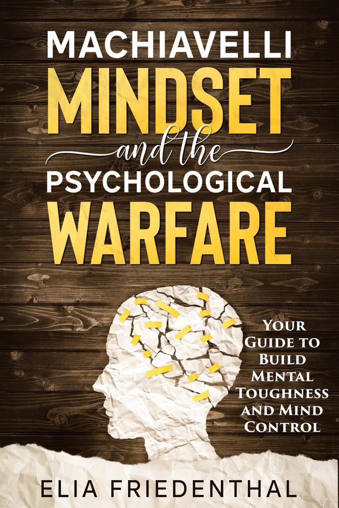 Machiavelli Mindset and The Psychological Warfare: Your Guide to Build Mental Toughness and Mind Control