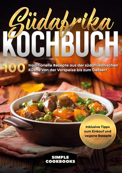 Image of Südafrika Kochbuch: 100 traditionelle Rezepte aus der südafrikanischen Küche von der Vorspeise bis zum Dessert - Inklusive Tipps zum Einkauf und vegane Rezepte