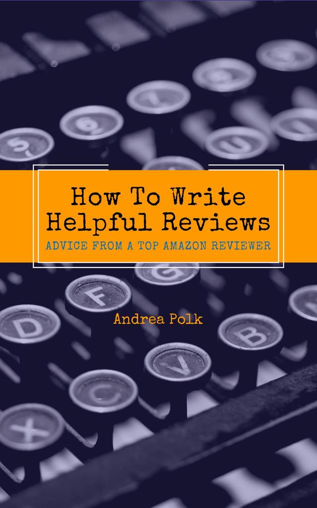 How To Write Helpful Reviews : Advice From a Top Amazon Reviewer