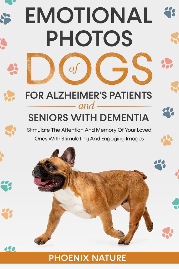 Emotional Photos of Dogs For Alzheimer‘s Patients And Seniors With Dementia: timulate The Attention And Memory Of Your Loved Ones With Stimulating And Engaging Images