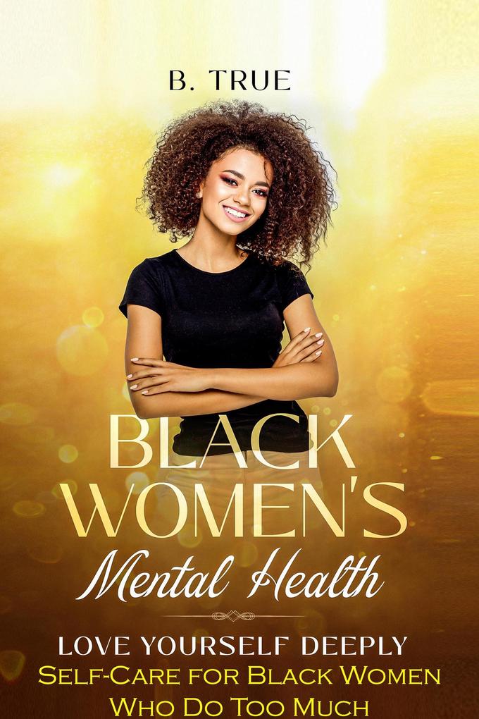 Black Women‘s Mental Health: Self-Care for Black Women Who Do Too Much - Love Yourself Deeply
