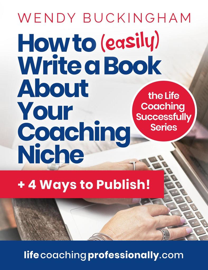 How to (easily) write a Book About Your Coaching Niche (The Life Coaching Successfully Series)