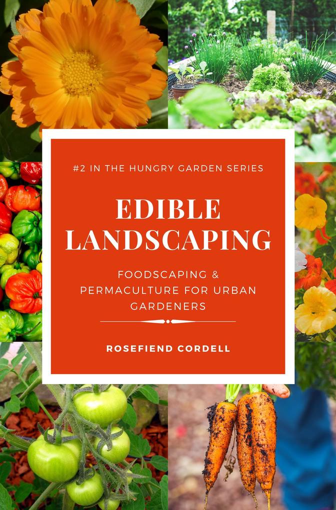 Edible Landscaping: Foodscaping and Permaculture for Urban Gardeners (The Hungry Garden #2)