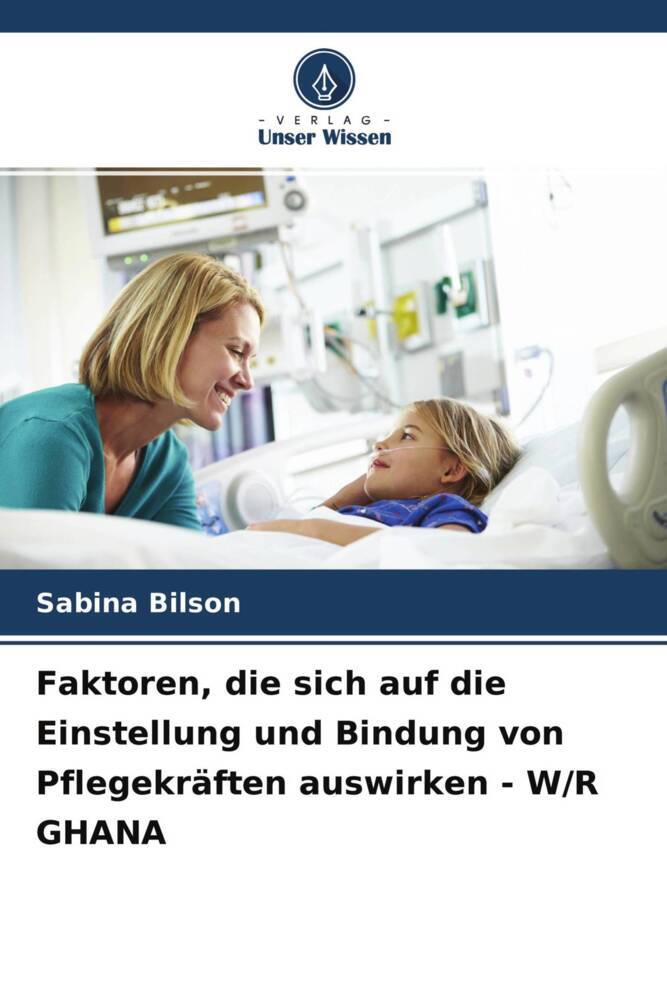 Faktoren die sich auf die Einstellung und Bindung von Pflegekräften auswirken - W/R GHANA