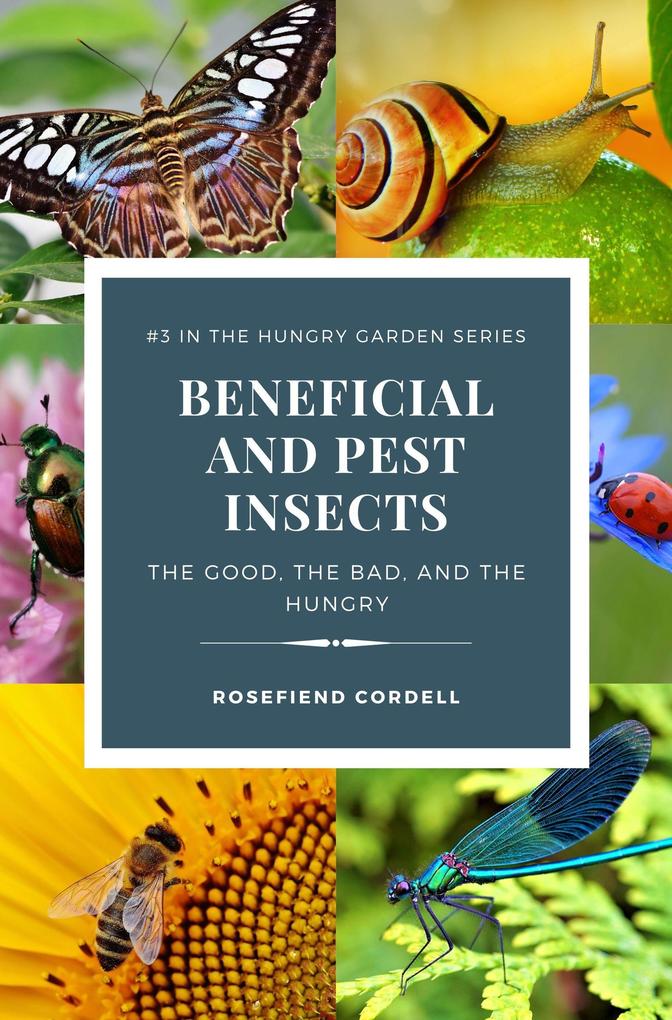 Beneficial and Pest Insects: The Good the Bad and the Hungry (The Hungry Garden #3)