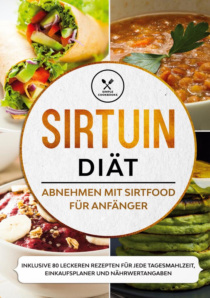 Sirtuin Diät: Abnehmen mit Sirtfood für Anfänger - Inklusive 80 leckeren Rezepten für jede Tagesmahlzeit Einkaufsplaner und Nährwertangaben