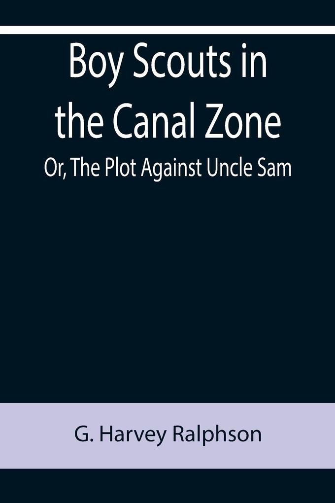 Boy Scouts in the Canal Zone; Or The Plot Against Uncle 