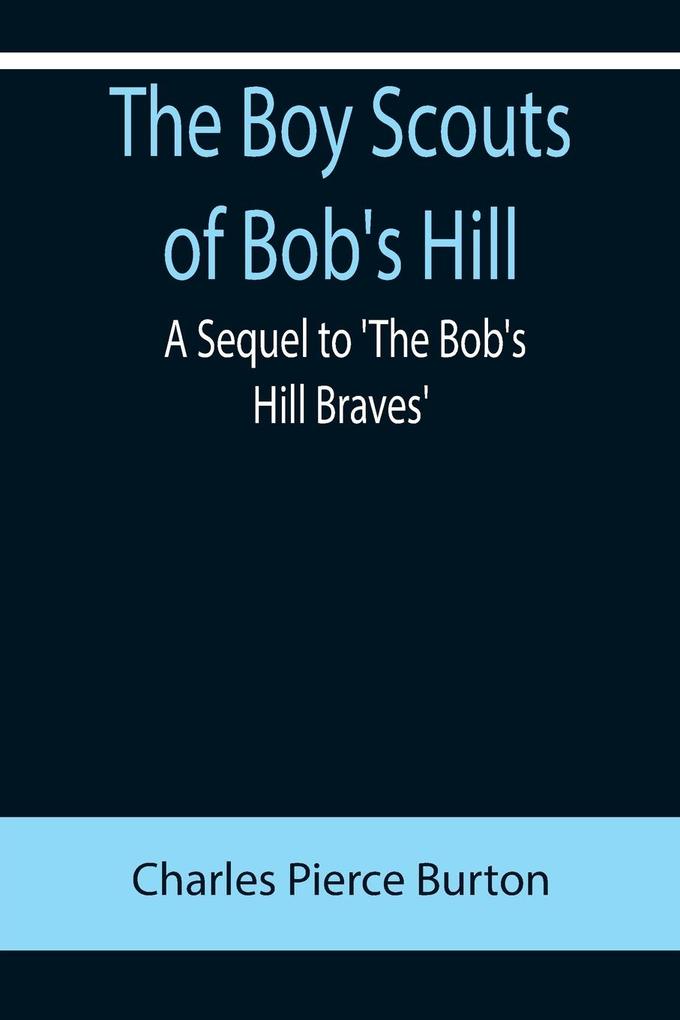 The Boy Scouts of Bob‘s Hill; A Sequel to ‘The Bob‘s Hill Braves‘