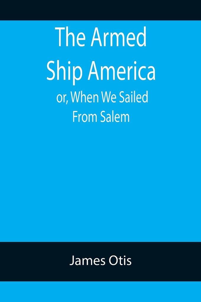 The Armed Ship America; or When We Sailed From Salem