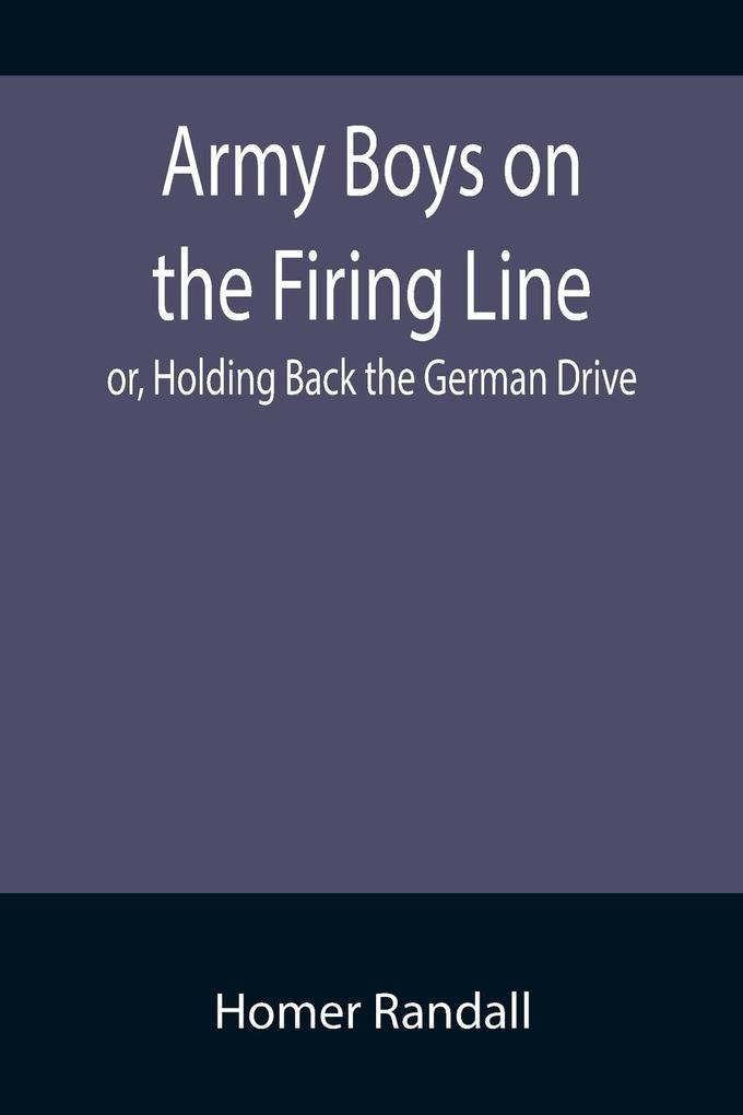 Army Boys on the Firing Line; or Holding Back the German Drive