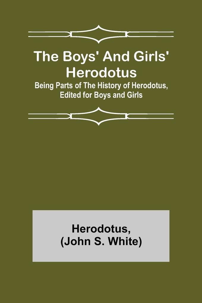 The Boys' and Girls' Herodotus; Being Parts of the History of Herodotus Edited for Boys and Girls