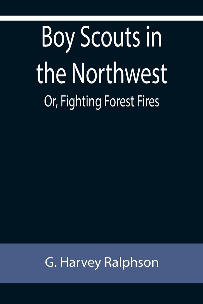 Boy Scouts in the Northwest; Or Fighting Forest Fires