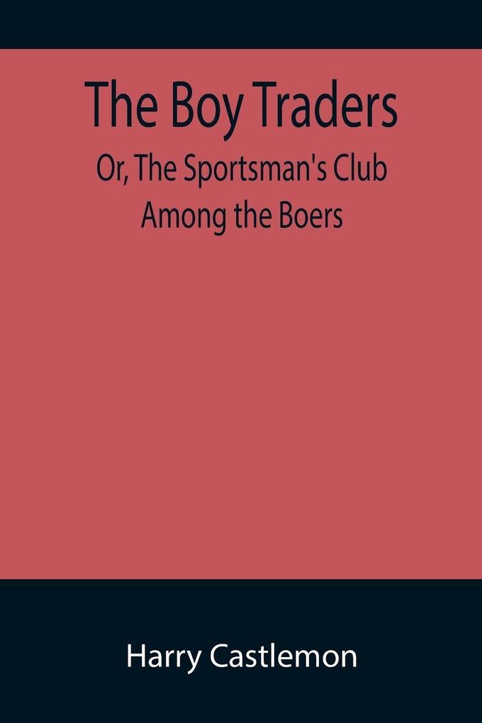 The Boy Traders; Or The Sportsman's Club Among the Boers