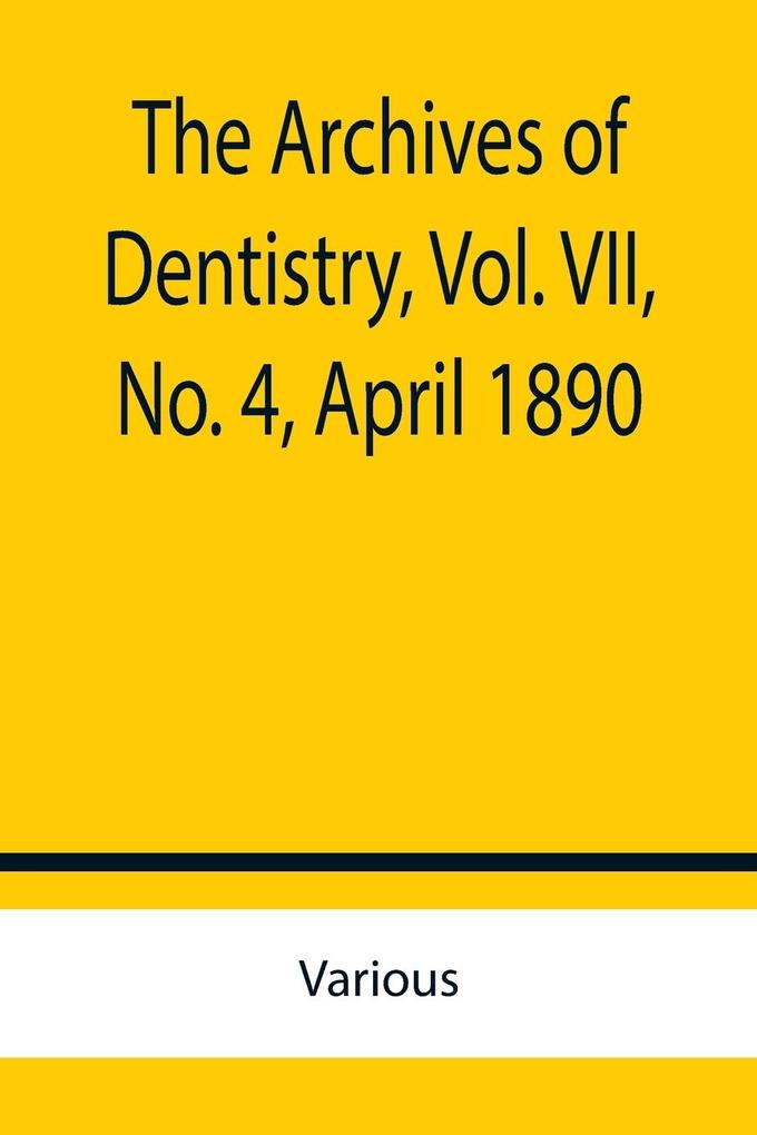 The Archives of Dentistry Vol. VIINo. 4 April 1890
