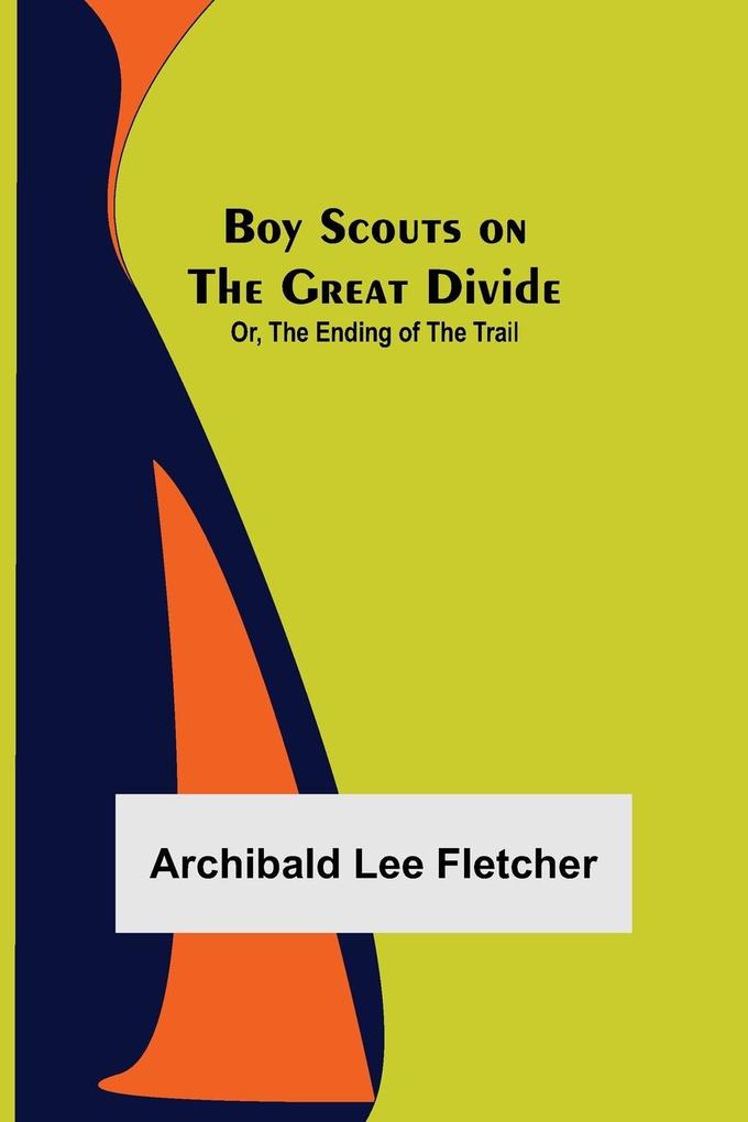 Boy Scouts on the Great Divide; Or The Ending of the Trail