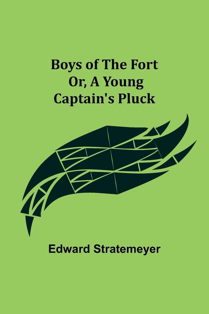 Boys of The Fort; Or A Young Captain's Pluck