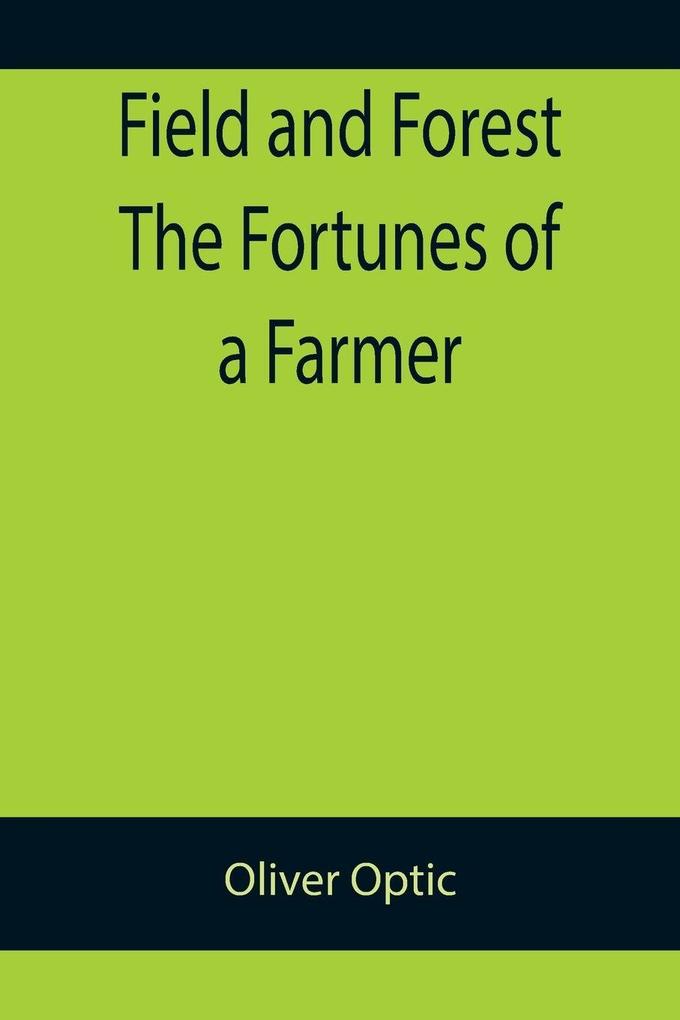 Field and Forest The Fortunes of a Farmer