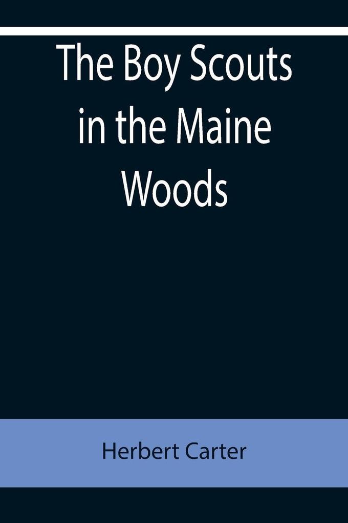 The Boy Scouts in the Maine Woods; Or The New Test for the Silver Fox Patrol