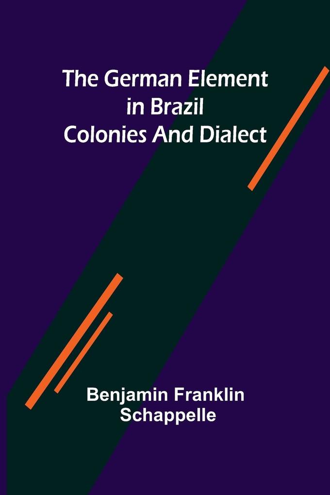 The German Element in Brazil; Colonies and Dialect
