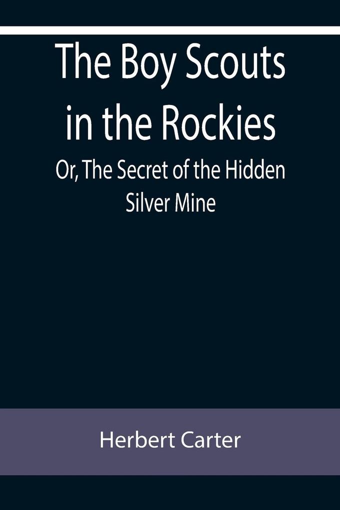 The Boy Scouts in the Rockies; Or The Secret of the Hidden Silver Mine