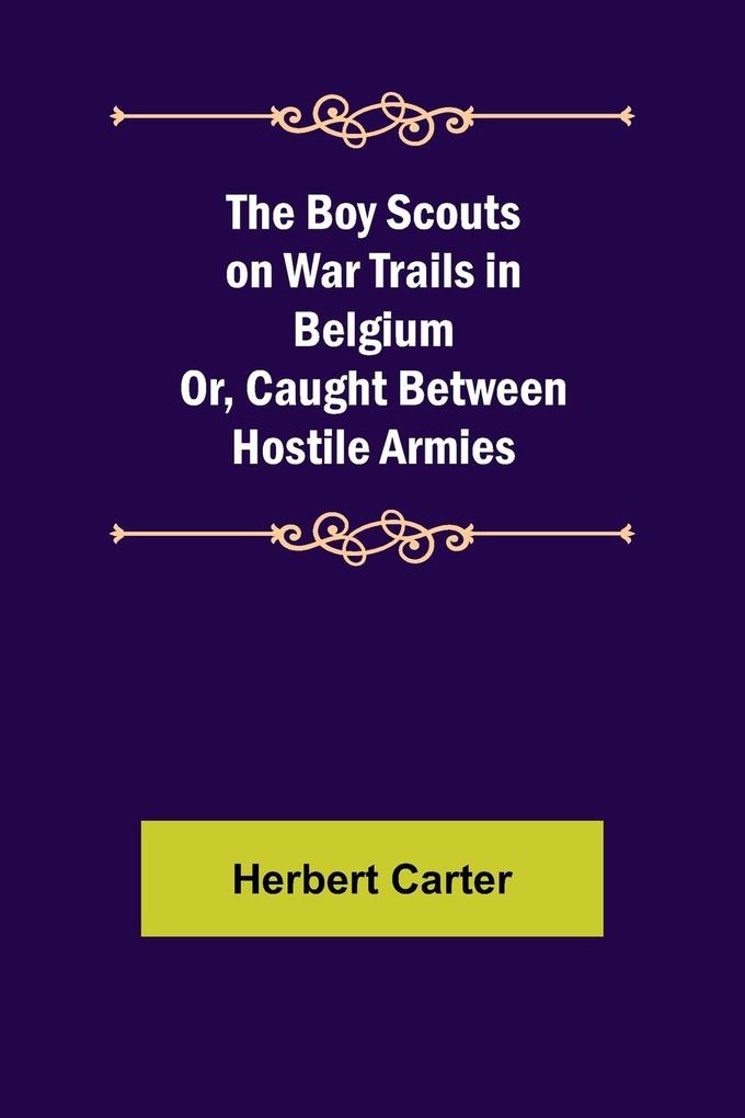 The Boy Scouts on War Trails in Belgium; Or Caught Between Hostile Armies