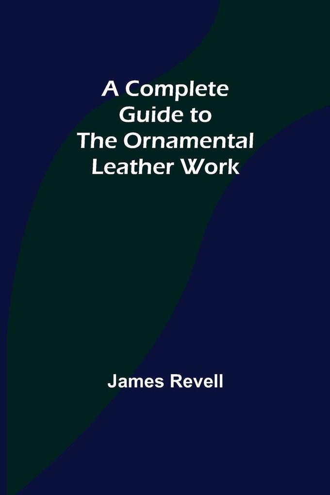 A Complete Guide to the Ornamental Leather Work