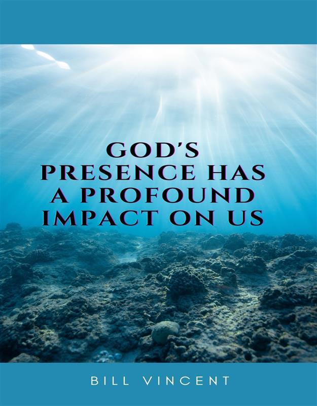 God‘s Presence Has a Profound Impact On Us
