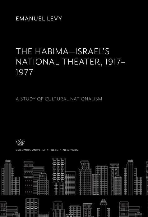 The Habima-Israel‘S National Theater 1917-1977. a Study of Cultural Nationalism