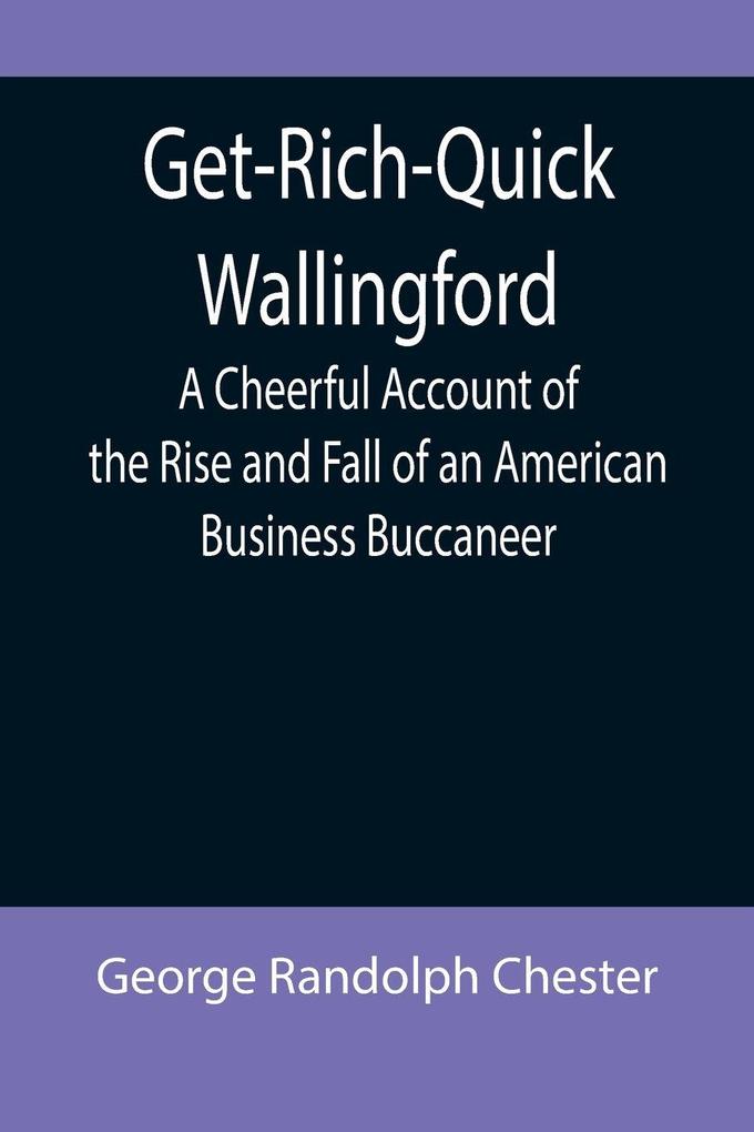 Get-Rich-Quick Wallingford; A Cheerful Account of the Rise and Fall of an American Business Buccaneer