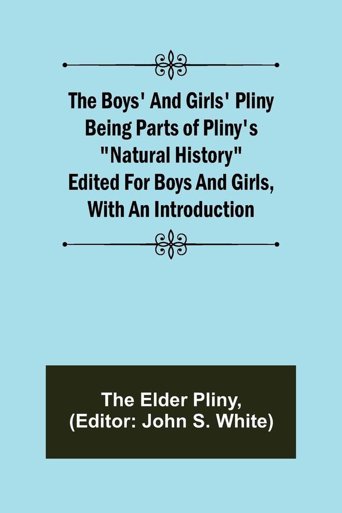 The Boys' and Girls' Pliny; Being parts of Pliny's 'Natural History' edited for boys and girls with an Introduction