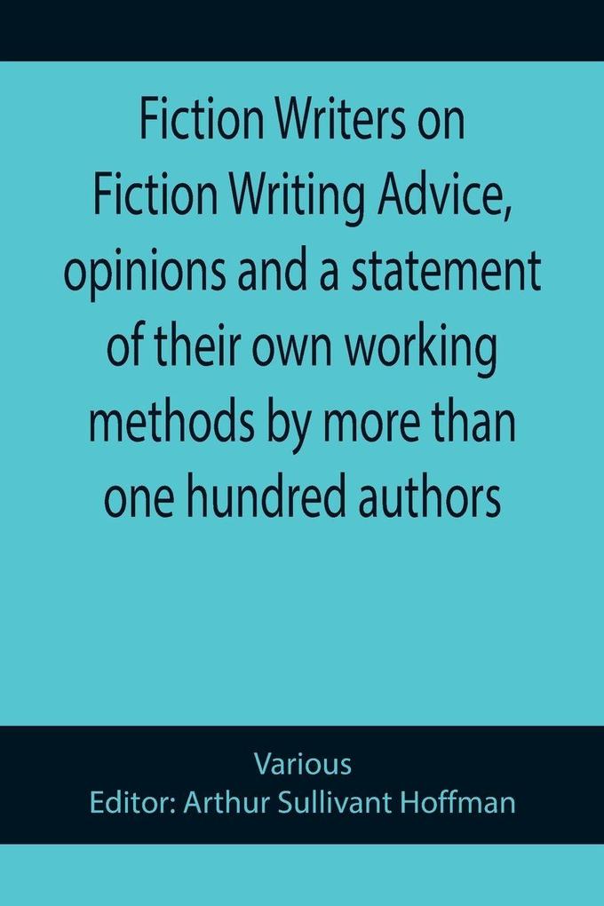Fiction Writers on Fiction Writing Advice opinions and a statement of their own working methods by more than one hundred authors