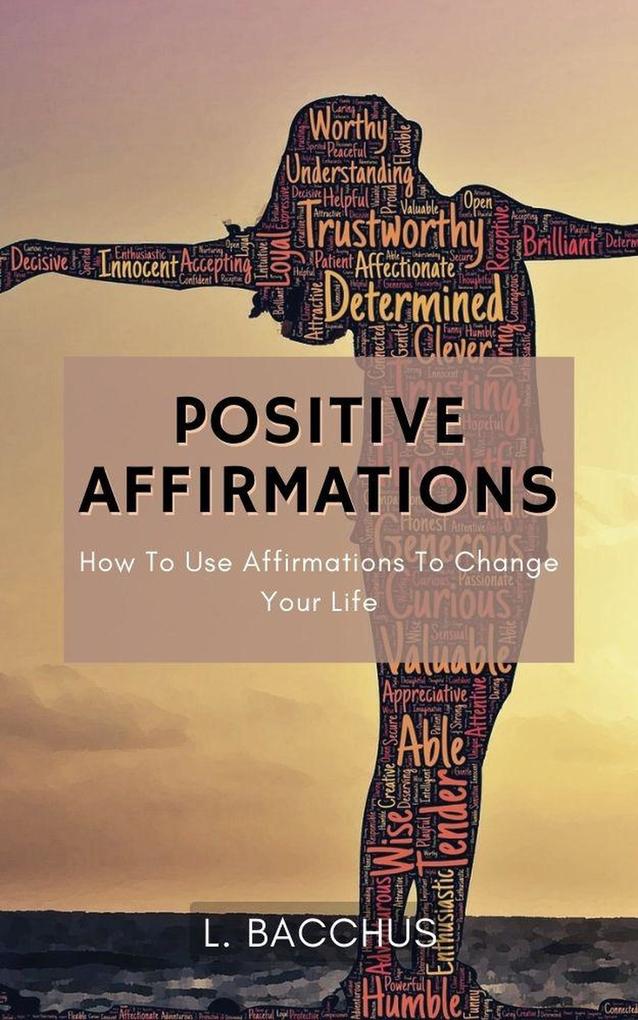Positive Affirmations - How to Use Affirmations to Change your Life