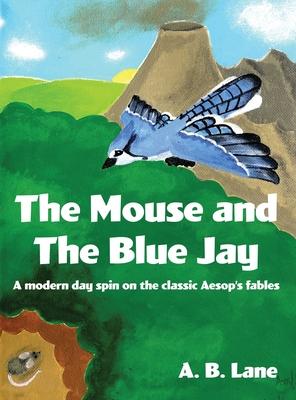 The Mouse and The Blue Jay: A modern day spin on the classic Aesop‘s fables