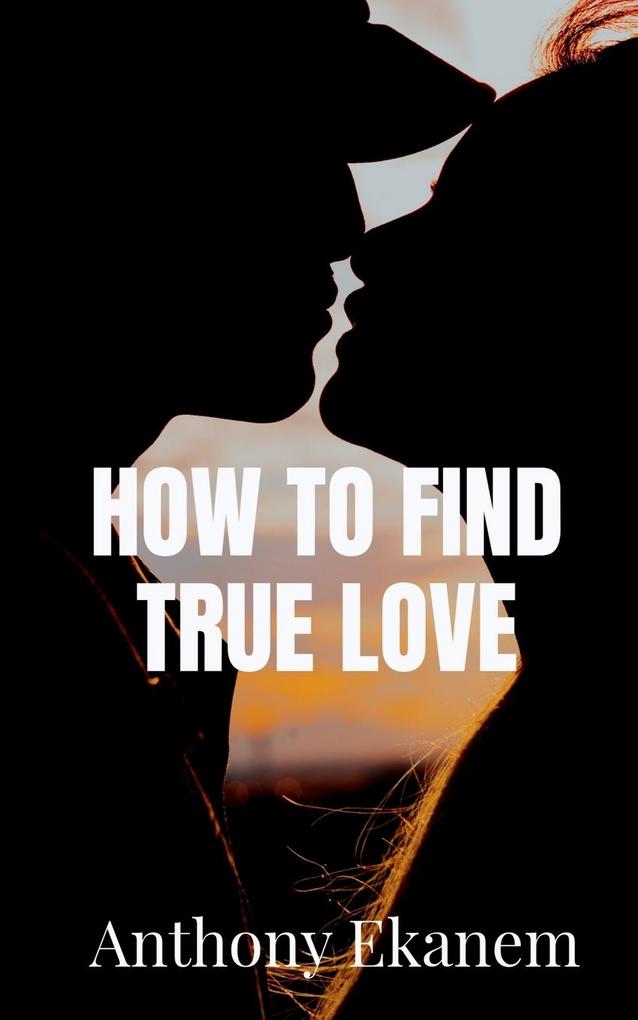 HOW TO FIND TRUE LOVE