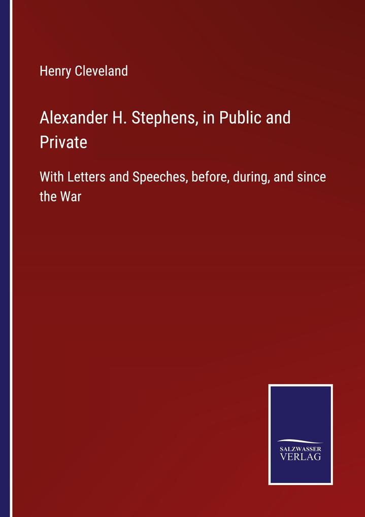 Alexander H. Stephens in Public and Private