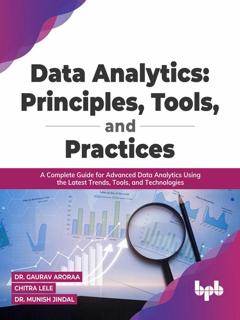 Data Analytics: Principles Tools and Practices: A Complete Guide for Advanced Data Analytics Using the Latest Trends Tools and Technologies