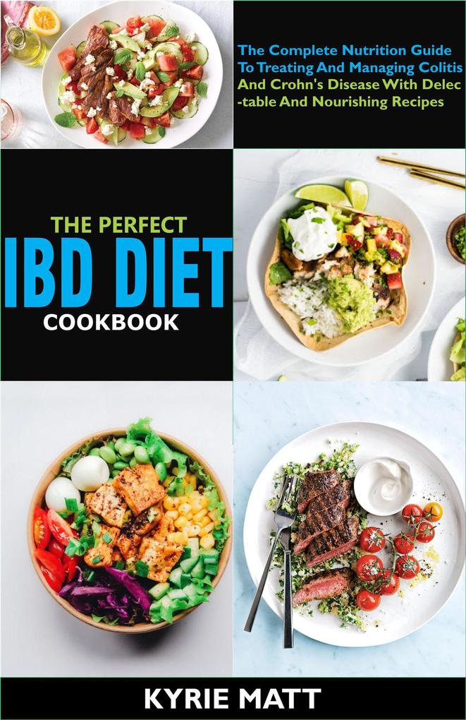 The Perfect IBD Diet Cookbook:The Complete Nutrition Guide To Treating And Managing Colitis And Crohn‘s Disease With Delectable And Nourishing Recipes