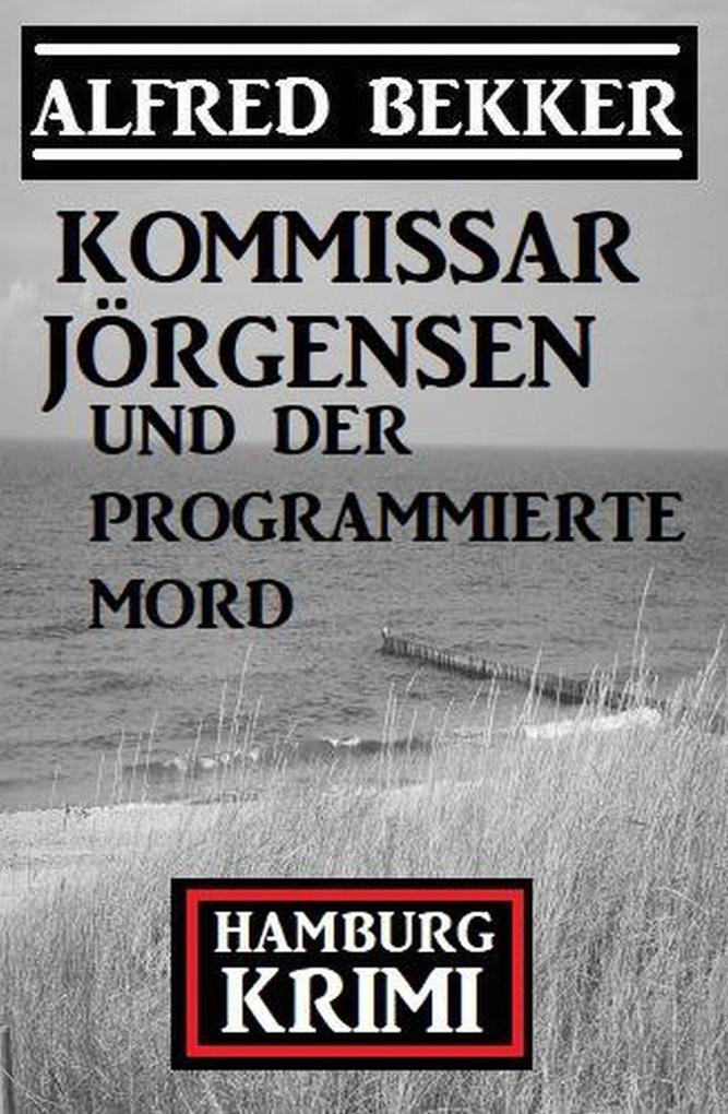 Kommissar Jörgensen und der programmierte Mord: Hamburg Krimi
