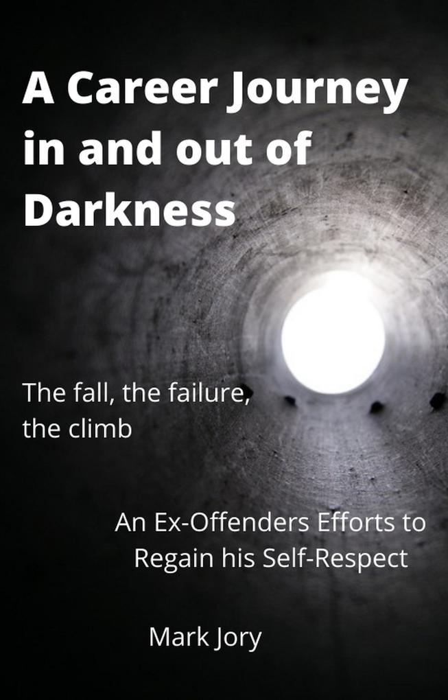 A Career Journey in and out of Darkness - An Ex-Offenders Efforts to Regain his Self-Respect