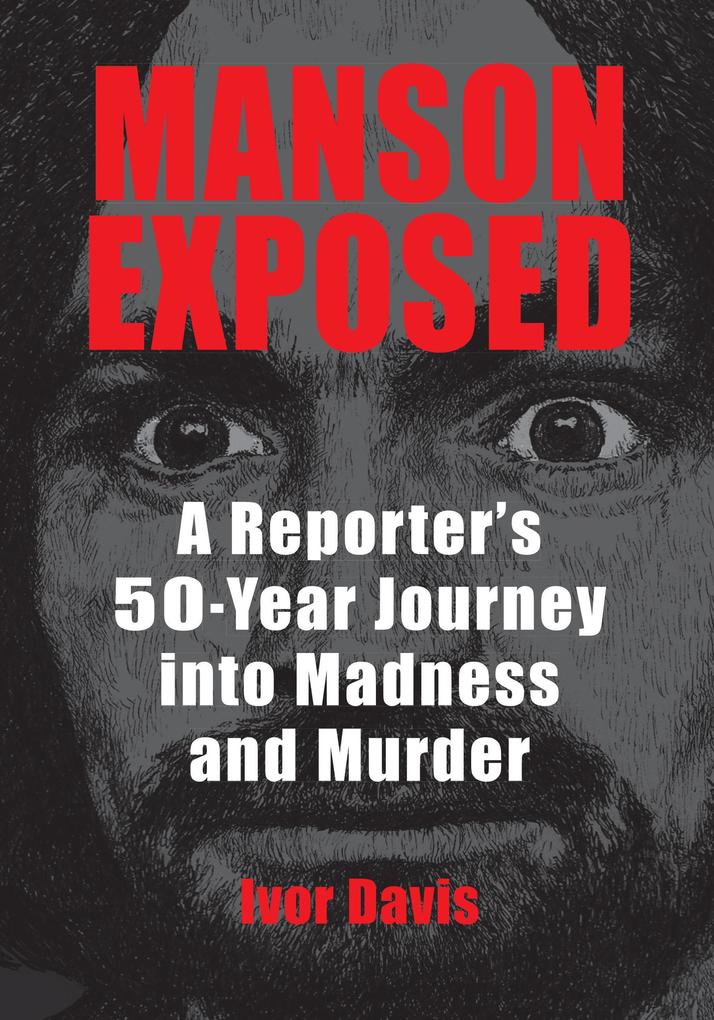 Manson Exposed: A Reporter‘s 50-Year Journey into Madness and Murder