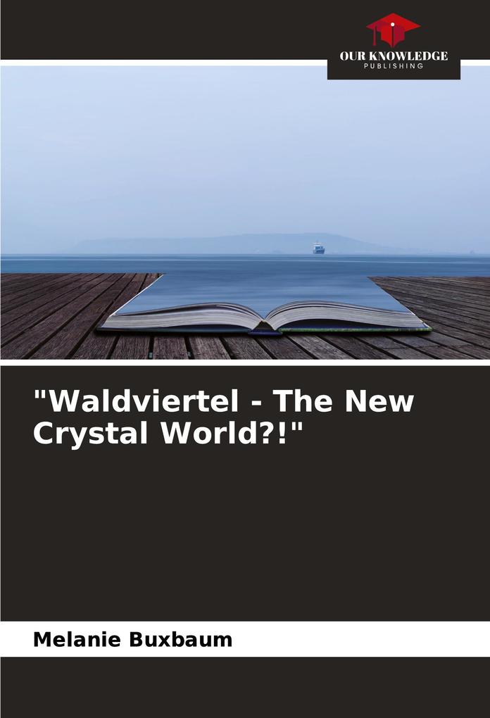 'Waldviertel - The New Crystal World?!'