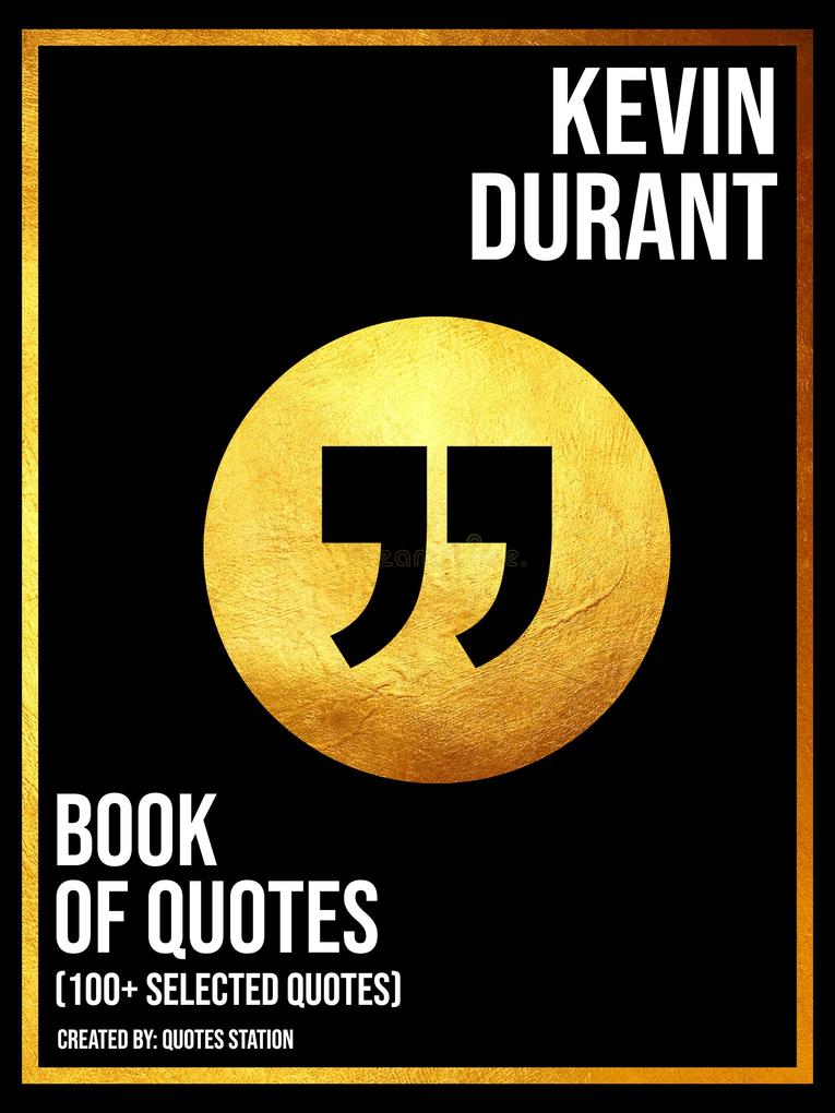 Kevin Durant: Book Of Quotes (100+ Selected Quotes)