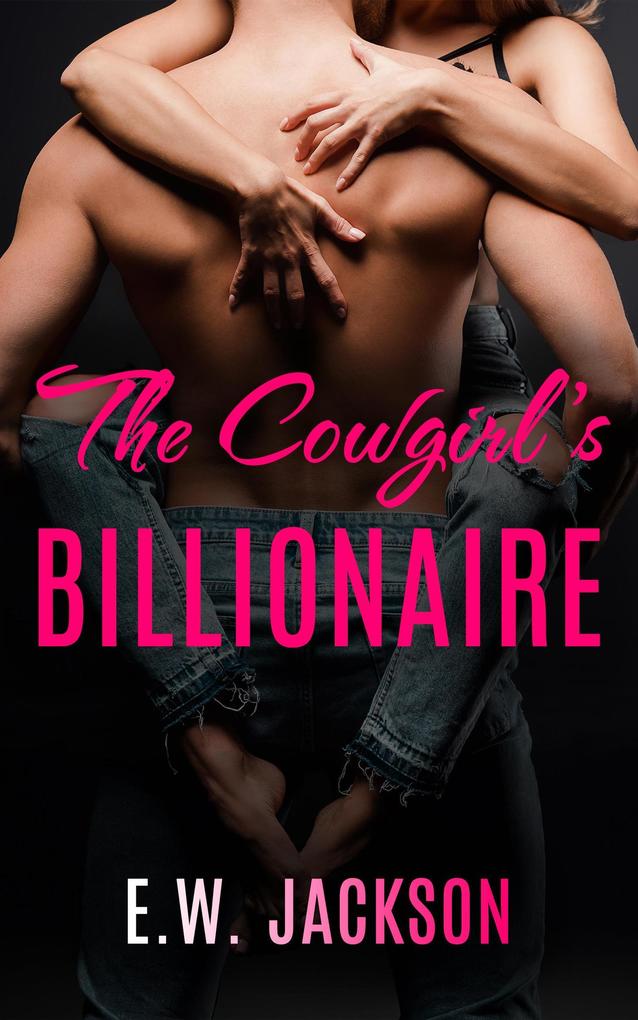 The Cowgirl‘s Billionaire: A Small Town Friends to Lovers Romance