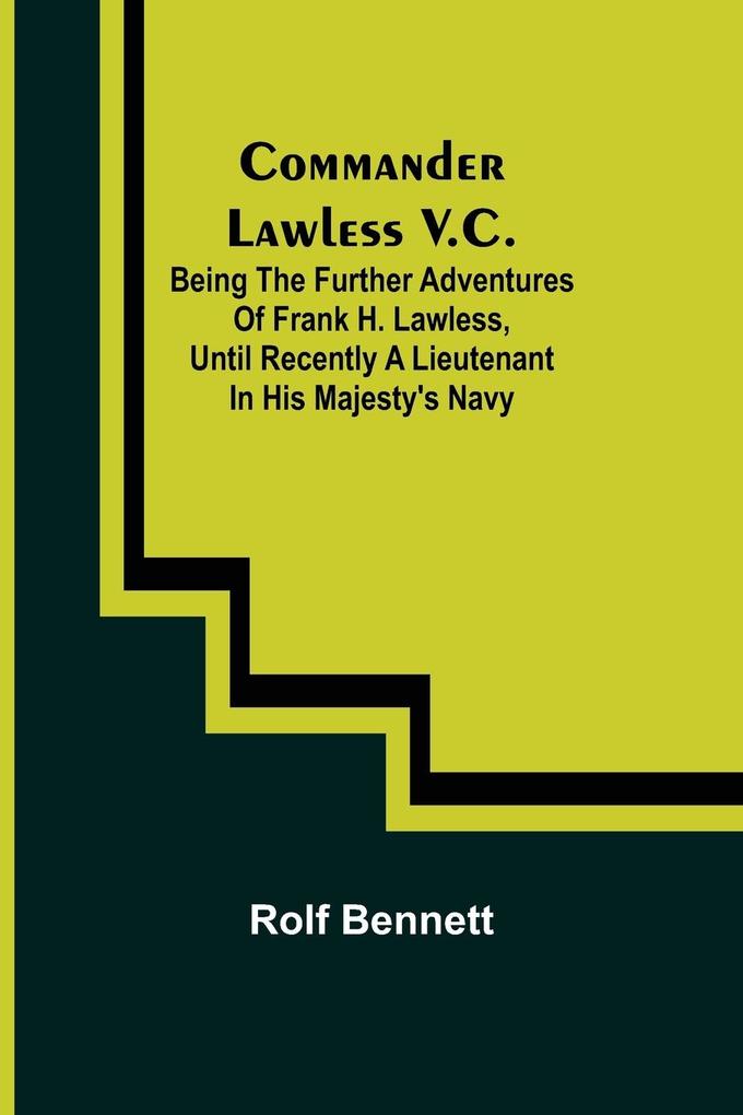 Commander Lawless V.C.; Being the Further Adventures of Frank H. Lawless Until Recently a Lieutenant in His Majesty's Navy