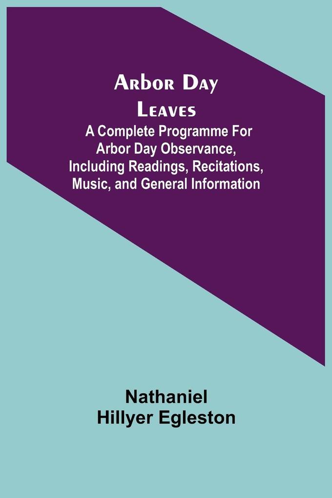 Arbor Day Leaves; A Complete Programme For Arbor Day Observance Including Readings Recitations Music and General Information