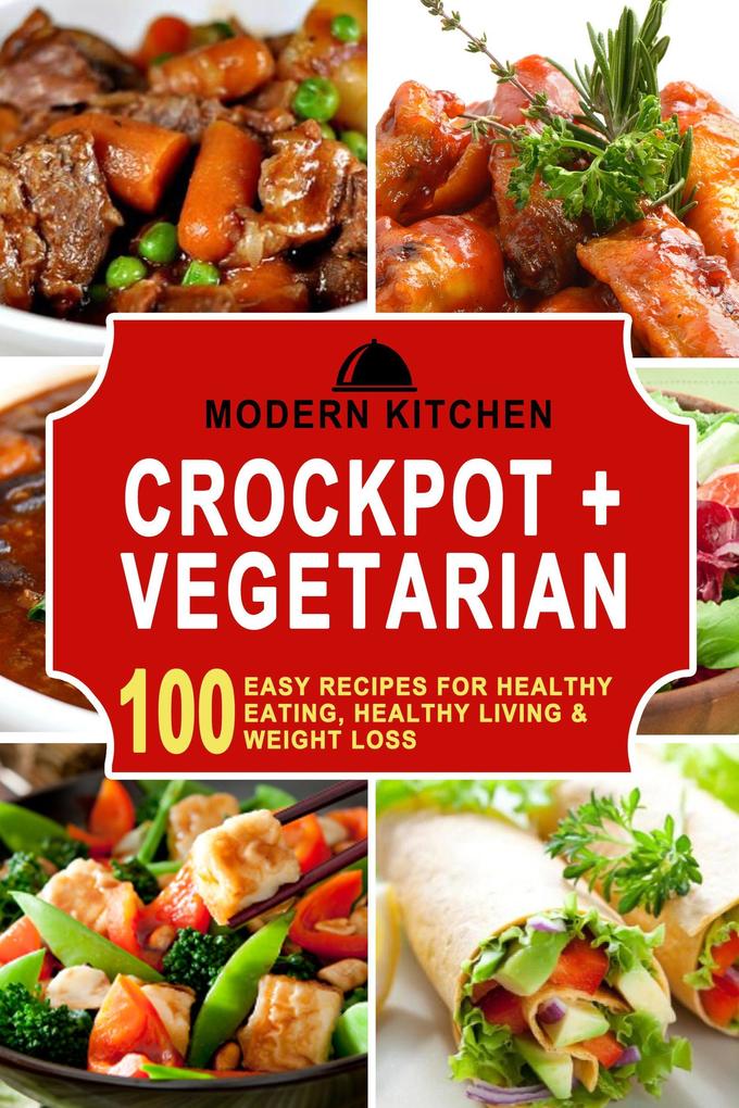 Crockpot + Vegetarian: 100 Easy Recipes for Healthy Eating Healthy Living & Weight Loss