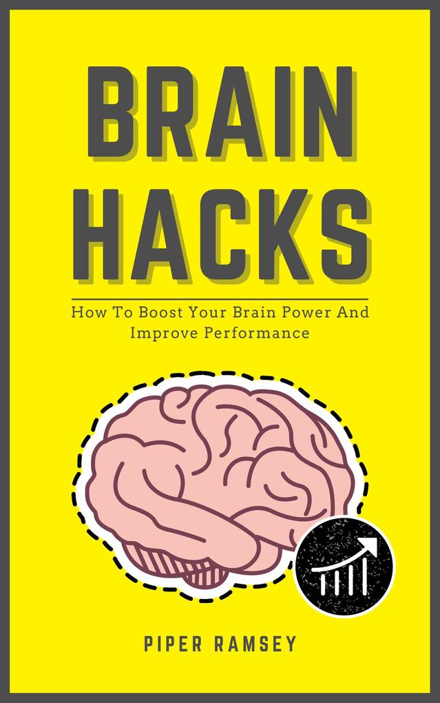 Brain Hacks - How To Boost Your Brain Power And Improve Performance