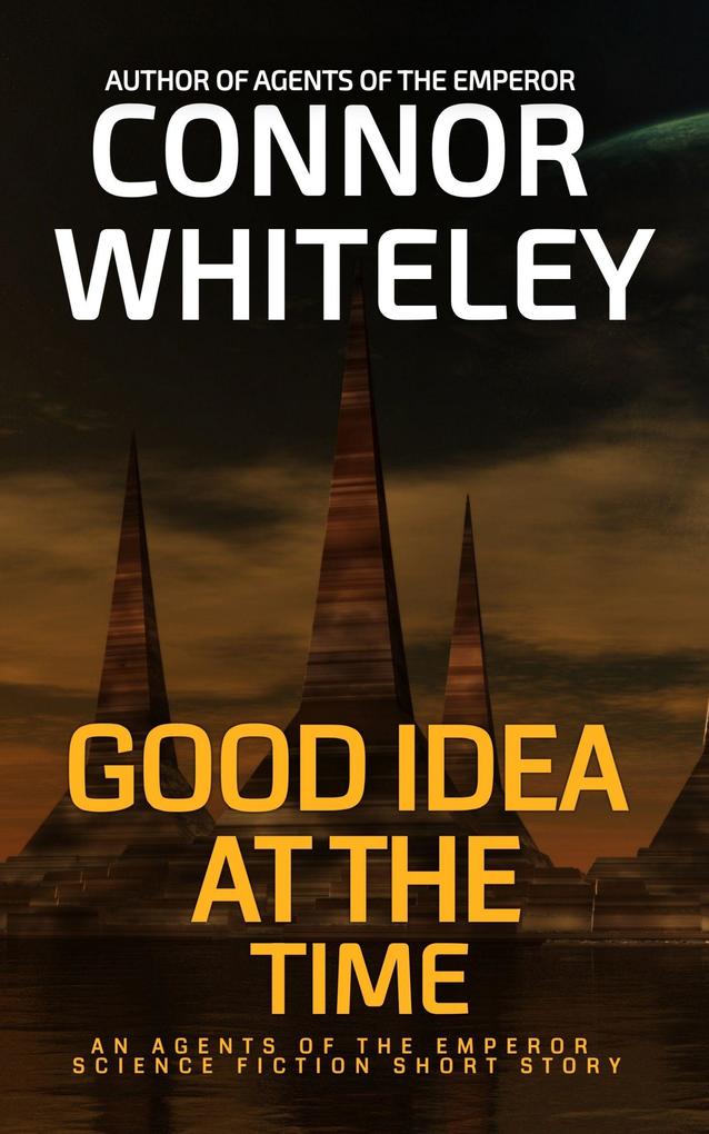 Good Idea At The Time: An Agents of The Emperor Science Fiction Short Story (Agents of The Emperor Science Fiction Stories #14)