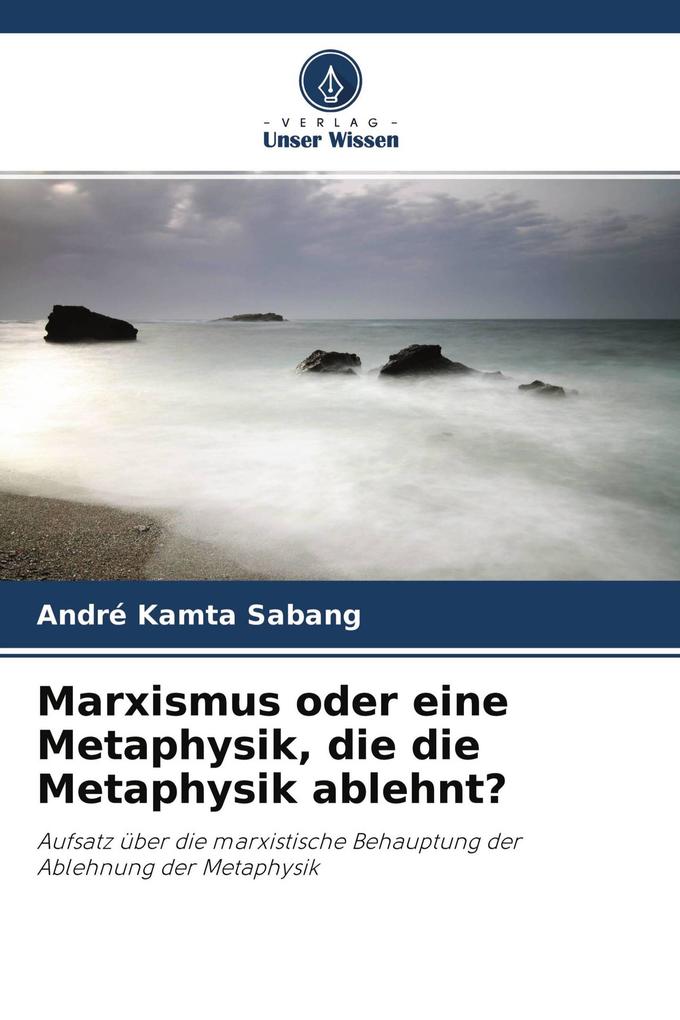 Marxismus oder eine Metaphysik die die Metaphysik ablehnt?